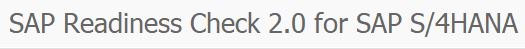 S4HANA readiness check 2.0